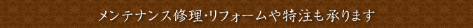 メンテナンス修理・リフォームや特注も承ります